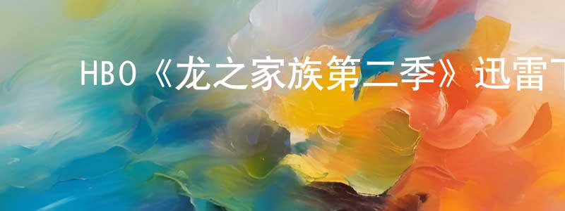 ﻿陈亚洲发布﻿HBO《龙之家族第二季》迅雷下载/在线观看/百度云-魔幻/科幻-美剧天堂